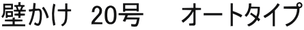 壁かけ　20号　　オートタイプ